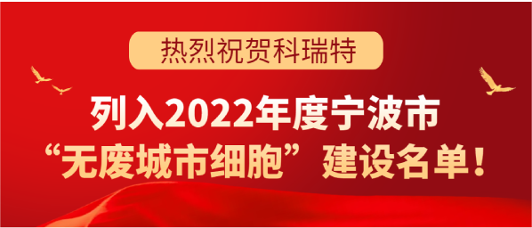 喜訊 | 科瑞特列入2022年度寧波市“無廢城市細(xì)胞”建設(shè)名單！